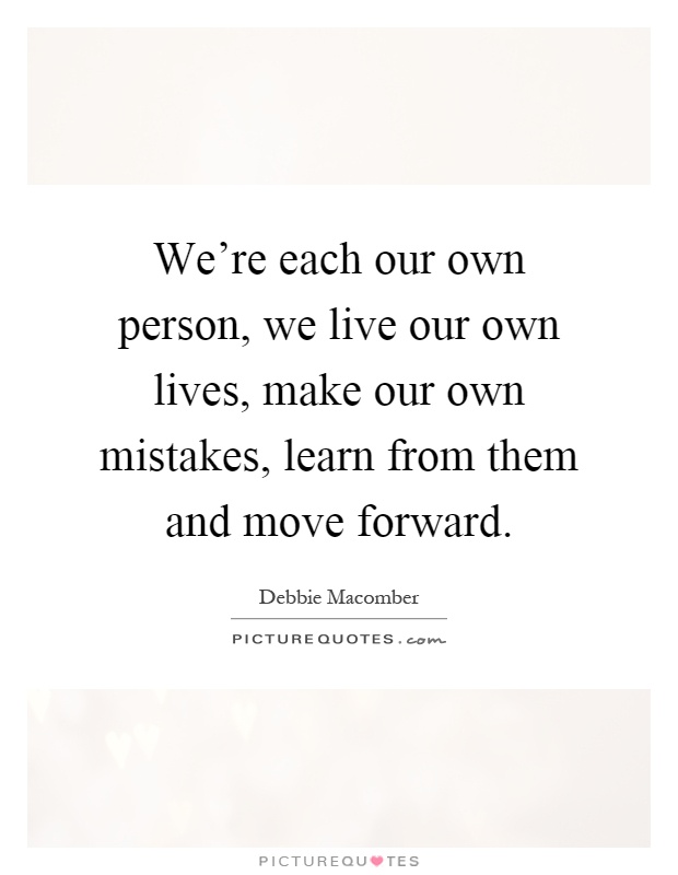 We're each our own person, we live our own lives, make our own mistakes, learn from them and move forward Picture Quote #1