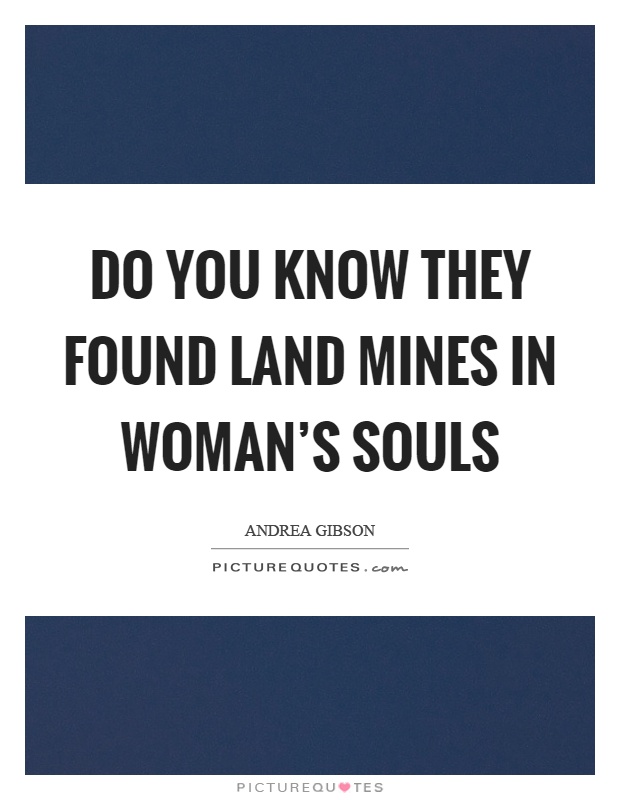 Do you know they found land mines in woman's souls Picture Quote #1