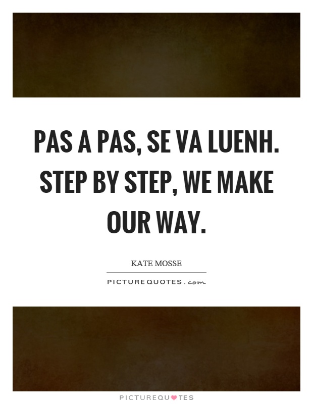 Pas a pas, se va luenh. Step by step, we make our way Picture Quote #1
