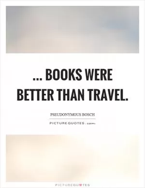 ... books were better than travel Picture Quote #1