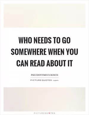 Who needs to go somewhere when you can read about it Picture Quote #1