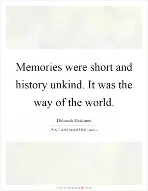 Memories were short and history unkind. It was the way of the world Picture Quote #1