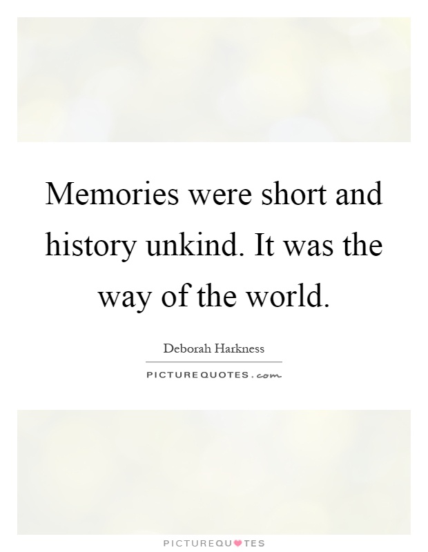 Memories were short and history unkind. It was the way of the world Picture Quote #1