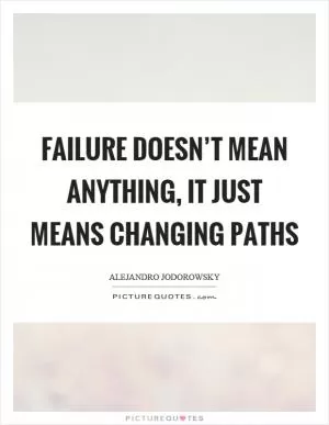 Failure doesn’t mean anything, it just means changing paths Picture Quote #1