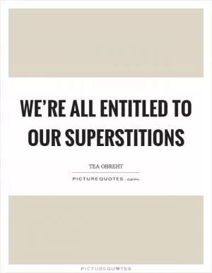 We’re all entitled to our superstitions Picture Quote #1