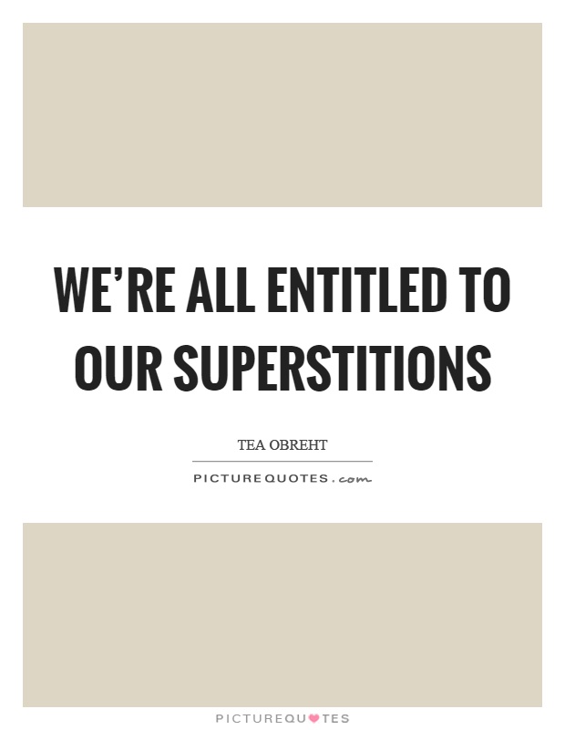 We're all entitled to our superstitions Picture Quote #1