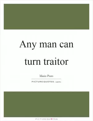 Any man can turn traitor Picture Quote #1
