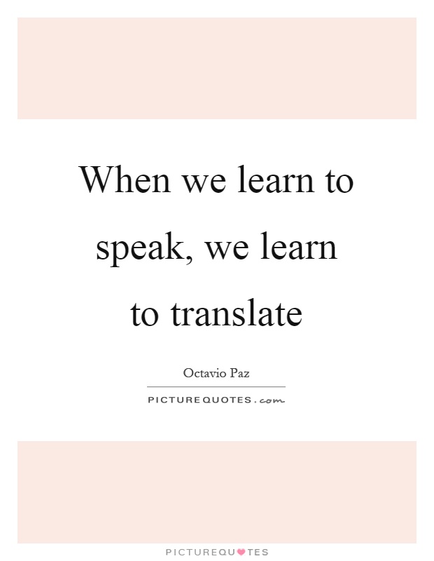When we learn to speak, we learn to translate Picture Quote #1