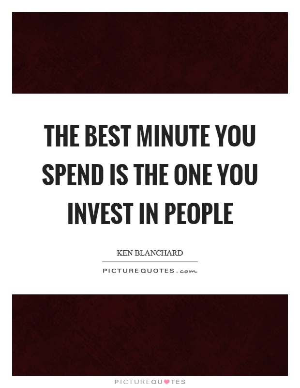 The best minute you spend is the one you invest in people Picture Quote #1