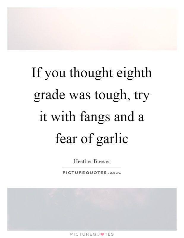 If you thought eighth grade was tough, try it with fangs and a fear of garlic Picture Quote #1