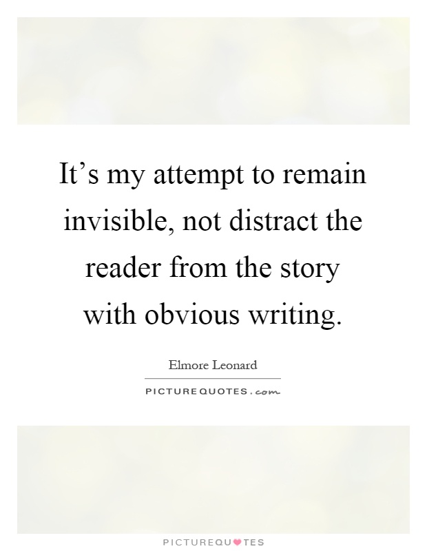 It's my attempt to remain invisible, not distract the reader from the story with obvious writing Picture Quote #1