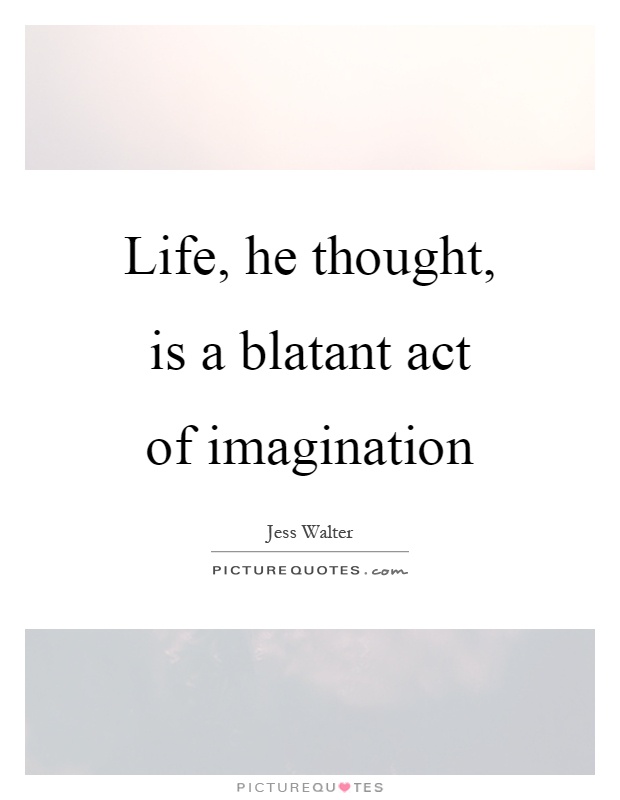 Life, he thought, is a blatant act of imagination Picture Quote #1