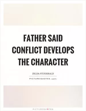 Father said conflict develops the character Picture Quote #1