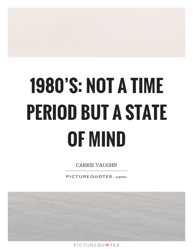 1980's: not a time period but a state of mind Picture Quote #1