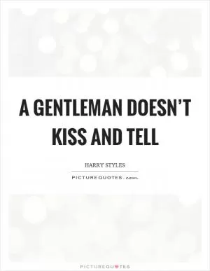 A gentleman doesn’t kiss and tell Picture Quote #1