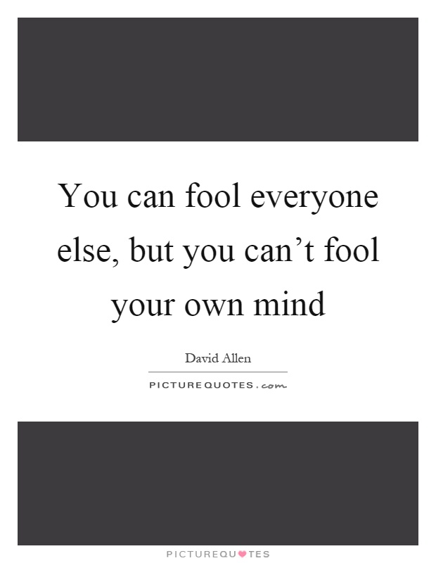 You can fool everyone else, but you can't fool your own mind Picture Quote #1