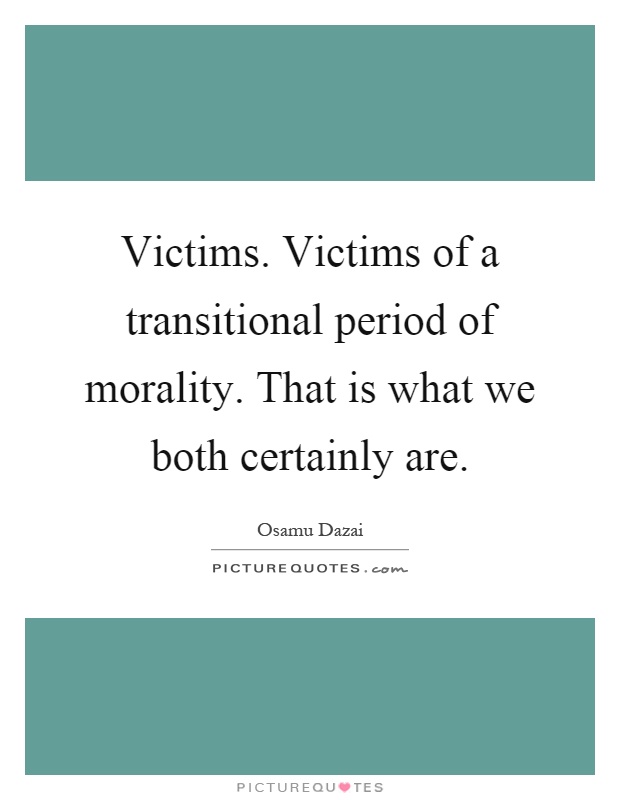 Victims. Victims of a transitional period of morality. That is what we both certainly are Picture Quote #1