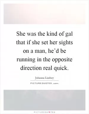 She was the kind of gal that if she set her sights on a man, he’d be running in the opposite direction real quick Picture Quote #1