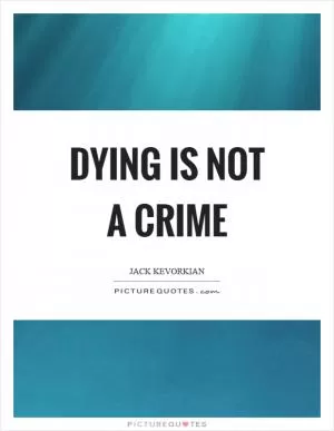 Dying is not a crime Picture Quote #1