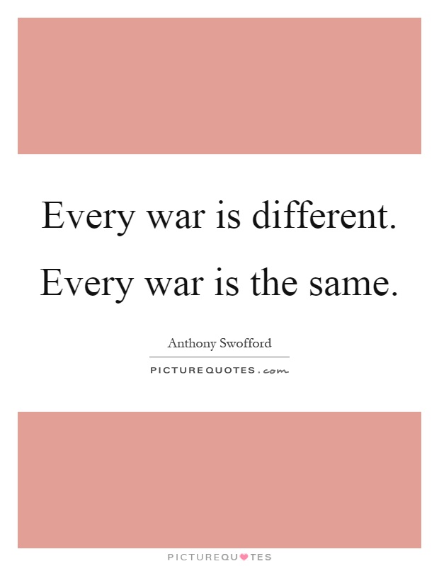 Every war is different. Every war is the same Picture Quote #1
