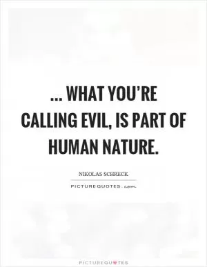 ... What you’re calling evil, is part of human nature Picture Quote #1