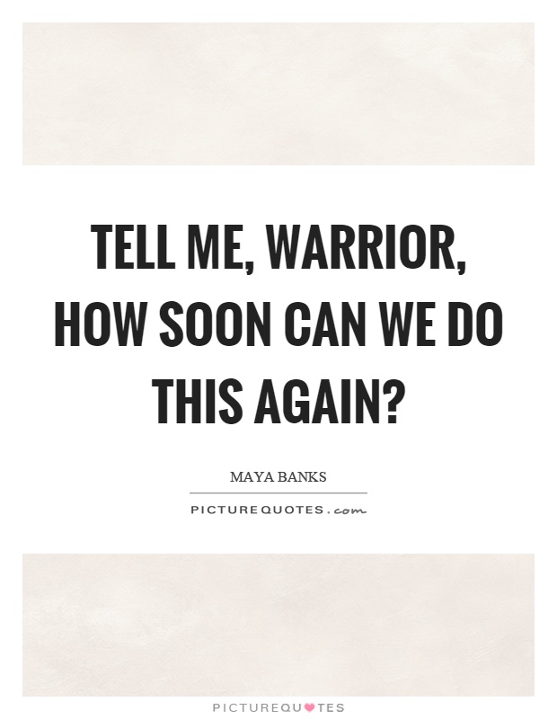 Tell me, warrior, how soon can we do this again? Picture Quote #1