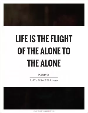 Life is the flight of the alone to the alone Picture Quote #1
