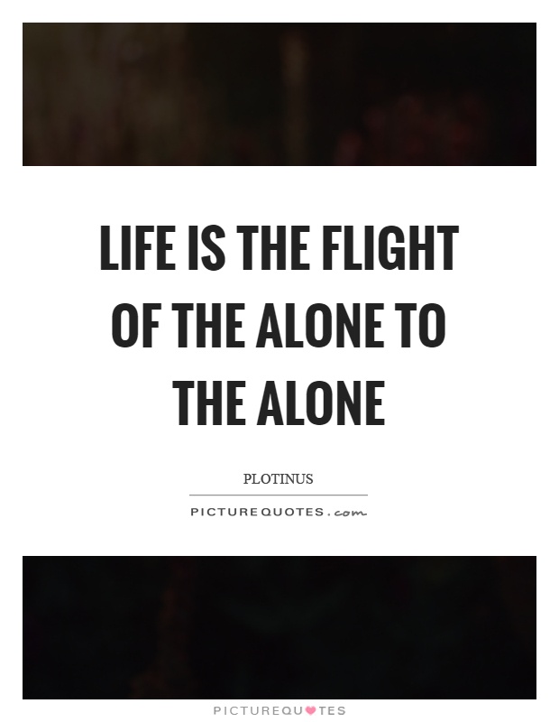 Life is the flight of the alone to the alone Picture Quote #1