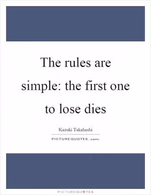The rules are simple: the first one to lose dies Picture Quote #1