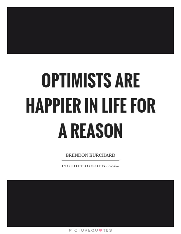 Optimists are happier in life for a reason Picture Quote #1