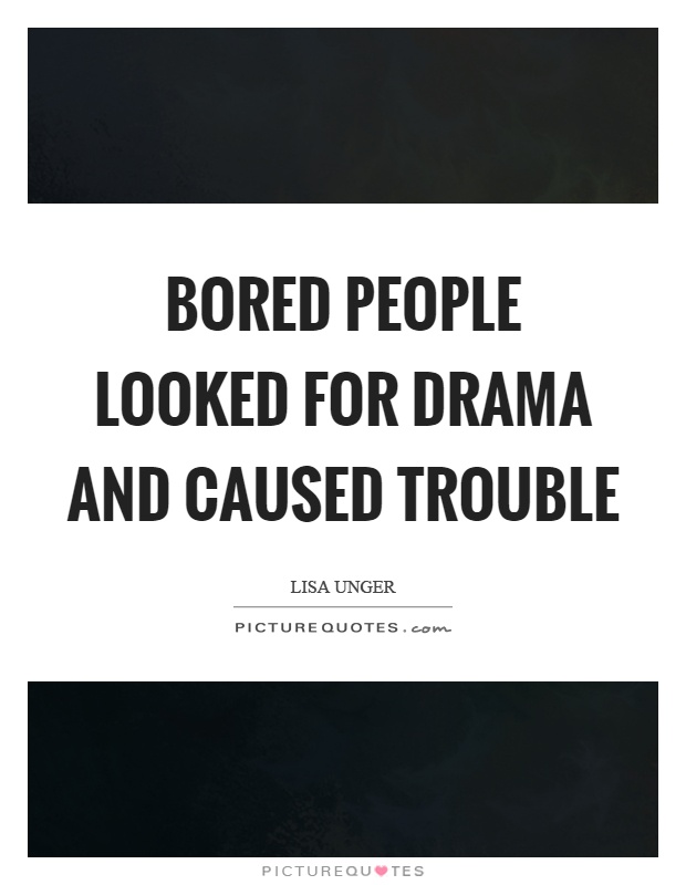 Bored people looked for drama and caused trouble Picture Quote #1