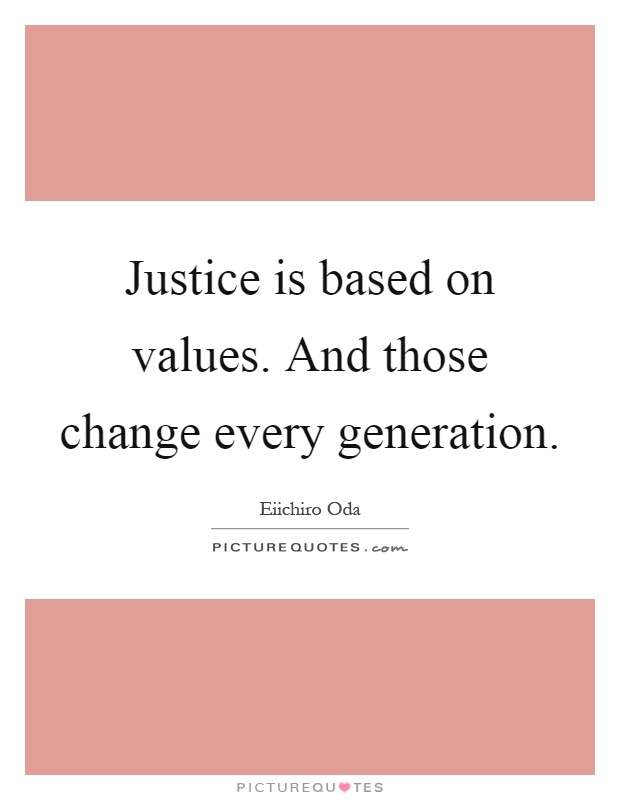 Justice is based on values. And those change every generation Picture Quote #1