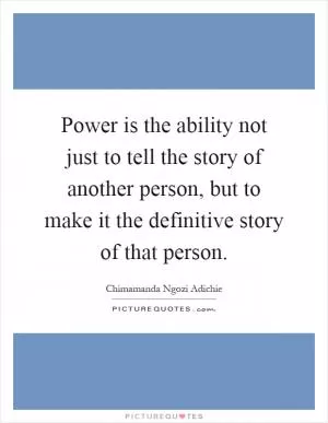 Power is the ability not just to tell the story of another person, but to make it the definitive story of that person Picture Quote #1