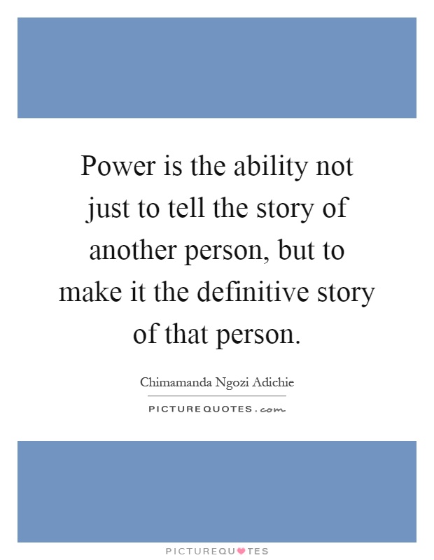 Power is the ability not just to tell the story of another person, but to make it the definitive story of that person Picture Quote #1