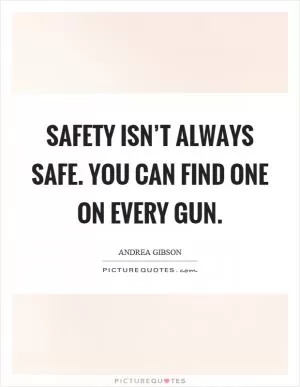 Safety isn’t always safe. You can find one on every gun Picture Quote #1