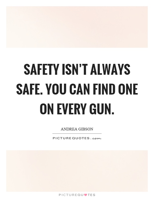 Safety isn't always safe. You can find one on every gun Picture Quote #1
