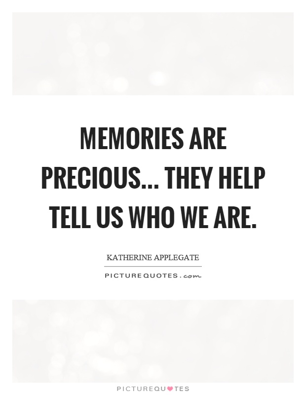 Memories are precious... they help tell us who we are Picture Quote #1