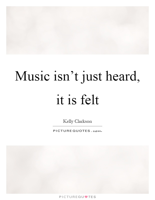 Music isn't just heard, it is felt Picture Quote #1