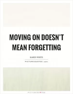 Moving on doesn’t mean forgetting Picture Quote #1