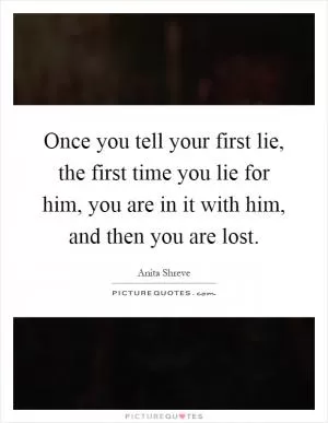 Once you tell your first lie, the first time you lie for him, you are in it with him, and then you are lost Picture Quote #1