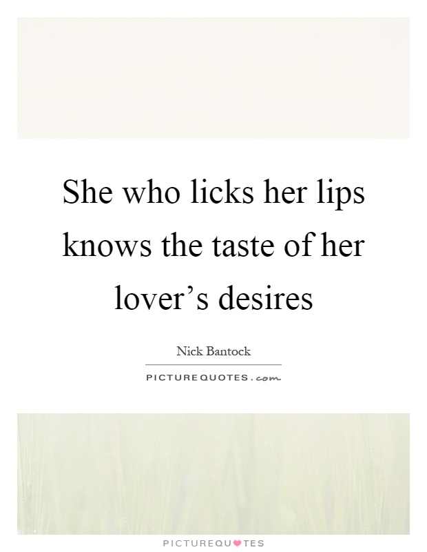 She who licks her lips knows the taste of her lover's desires Picture Quote #1