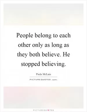 People belong to each other only as long as they both believe. He stopped believing Picture Quote #1