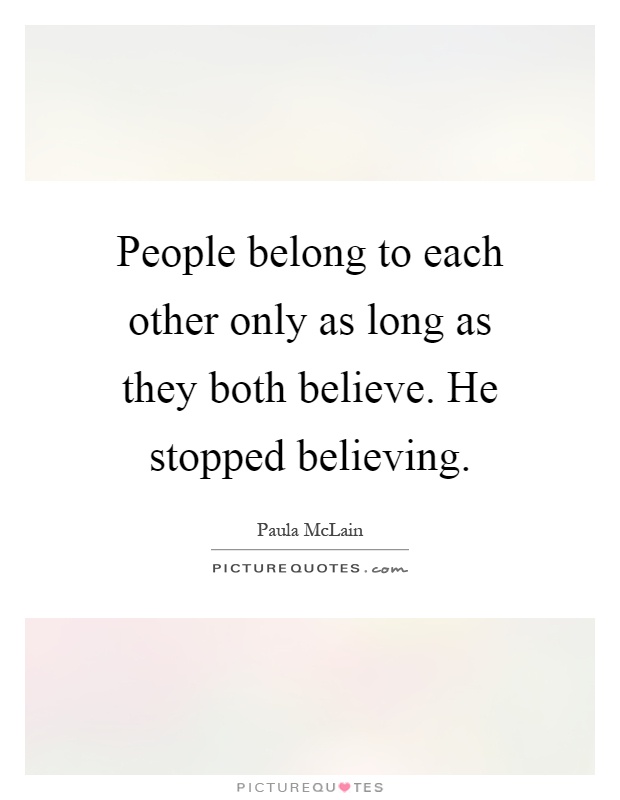 People belong to each other only as long as they both believe. He stopped believing Picture Quote #1