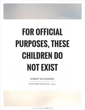 For official purposes, these children do not exist Picture Quote #1