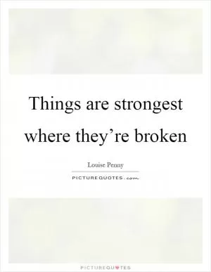 Things are strongest where they’re broken Picture Quote #1