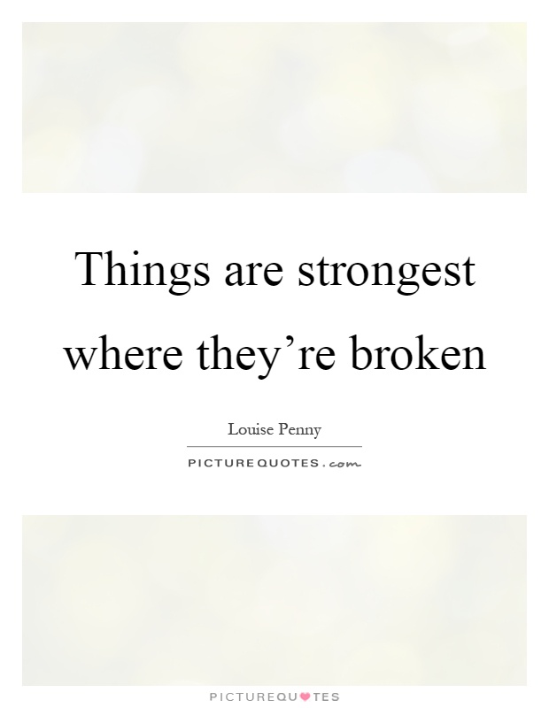 Things are strongest where they're broken Picture Quote #1