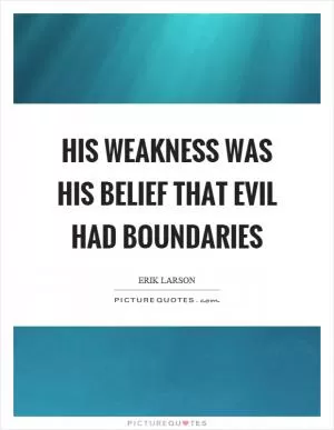 His weakness was his belief that evil had boundaries Picture Quote #1