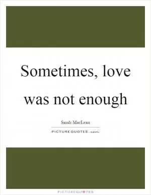 Sometimes, love was not enough Picture Quote #1