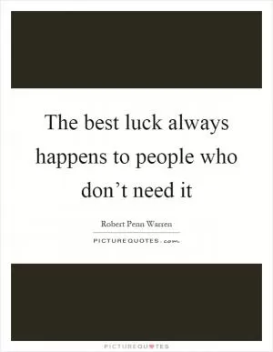 The best luck always happens to people who don’t need it Picture Quote #1