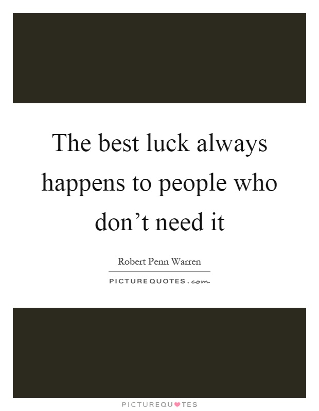The best luck always happens to people who don't need it Picture Quote #1